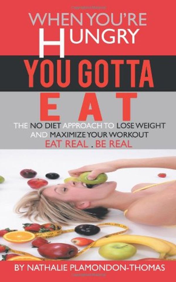 Cover Art for 9781462052240, When You're Hungry, You Gotta Eat: The No Diet Approach to Lose Weight and Maximize your Workout by Plamondon-Thomas, Nathalie