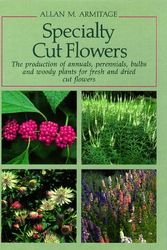 Cover Art for 9780881922257, Specialty Cut Flowers: The Production of Annuals, Perennials, Bulbs and Woody Plants for Fresh and Dried Cut Flowers by Allan M. Armitage