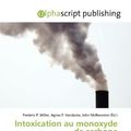 Cover Art for 9786135976670, Intoxication Au Monoxyde de Carbone by Frederic P. Miller