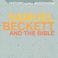 Cover Art for 9781474250252, Samuel Beckett and the Bible (Historicizing Modernism) by Iain Bailey