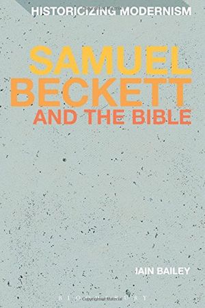 Cover Art for 9781474250252, Samuel Beckett and the Bible (Historicizing Modernism) by Iain Bailey