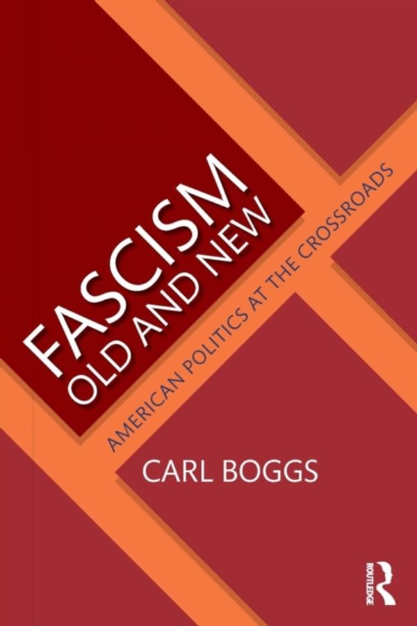 Cover Art for 9781138485341, Fascism Old and New: American Politics at the Crossroads by Carl Boggs