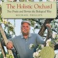 Cover Art for 9781603584074, The Holistic Orchard by Michael Phillips