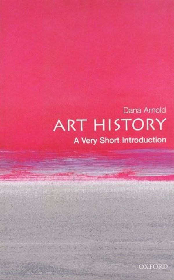 Cover Art for 8601404325823, Art History: A Very Short Introduction (Very Short Introductions) by Dana Arnold