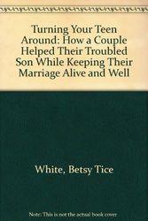 Cover Art for 9780961599553, Turning Your Teen Around: How a Couple Helped Their Troubled Son While Keeping Their Marriage Alive and Well by Betsy Tice White