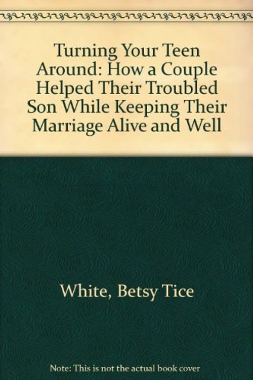 Cover Art for 9780961599553, Turning Your Teen Around: How a Couple Helped Their Troubled Son While Keeping Their Marriage Alive and Well by Betsy Tice White