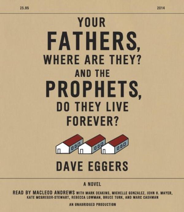 Cover Art for 9780553551211, Your Fathers, Where Are They? and the Prophets, Do They Live Forever? by Dave Eggers
