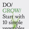 Cover Art for 9781452171487, Do Grow: Start with 10 Simple Vegetables. by Alice Holden