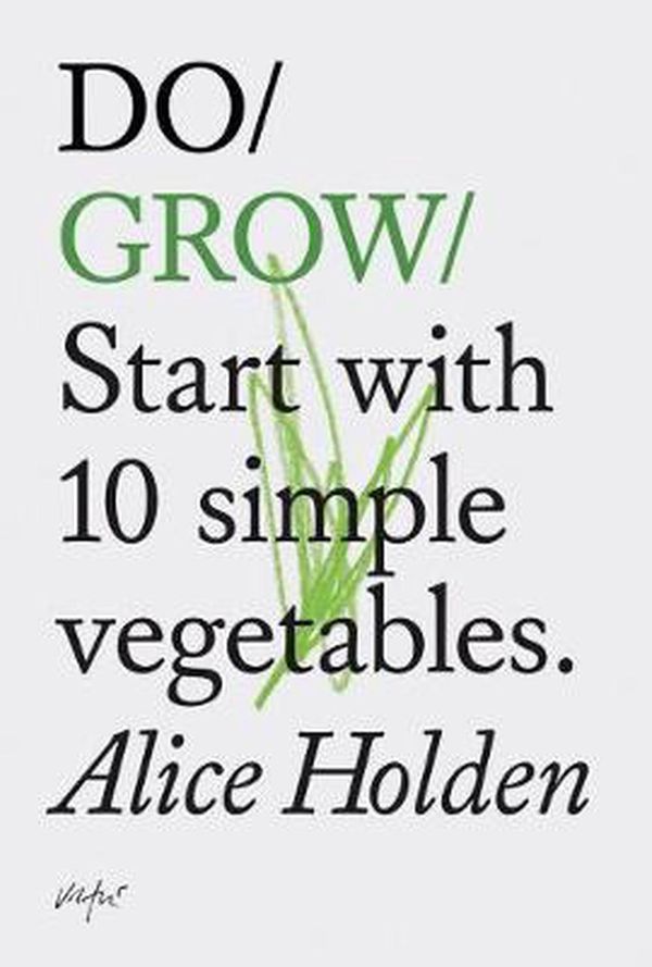 Cover Art for 9781452171487, Do Grow: Start with 10 Simple Vegetables. by Alice Holden