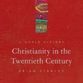 Cover Art for 9780691196848, Christianity in the Twentieth Century: A World History (Princeton History of Christianity) by Brian Stanley
