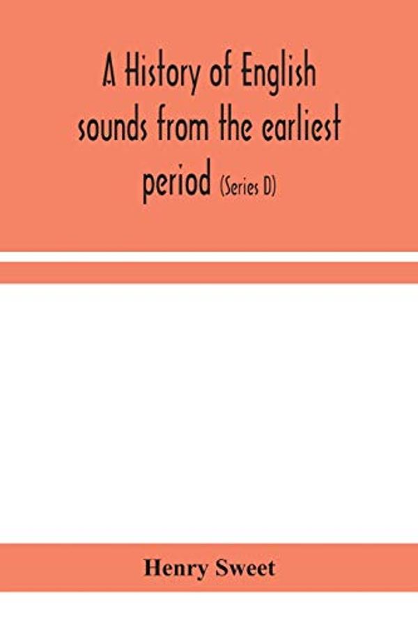 Cover Art for 9789354158322, A history of English sounds from the earliest period, including an investigation of the general laws of sound change, and full word lists (Series D) Miscellaneous by Henry Sweet