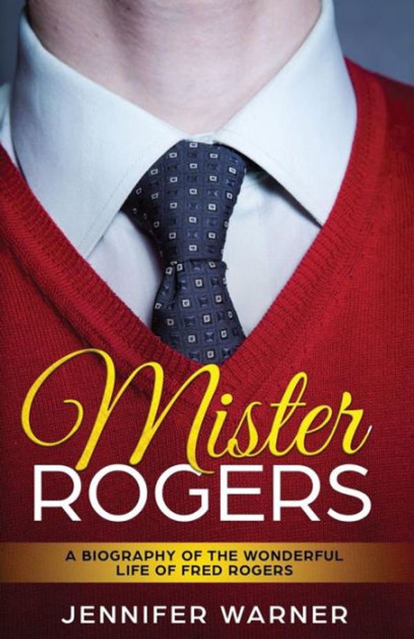 Cover Art for 9781629170466, Mister Rogers: A Biography of the Wonderful Life of Fred Rogers by Jennifer Warner