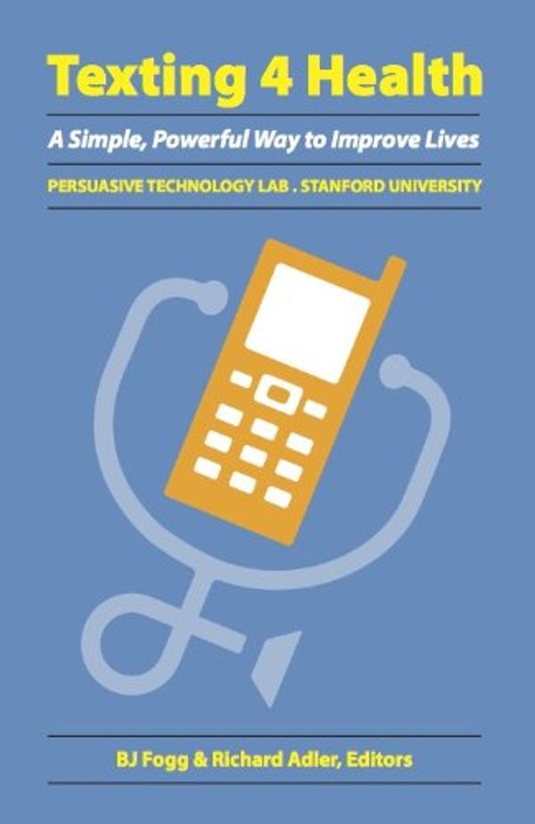 Cover Art for 9780979502545, Texting 4 Health: A Simple, Powerful Way to Change Lives (Stanford University) (Stanford University) by Editor-BJ Fogg;-Adler