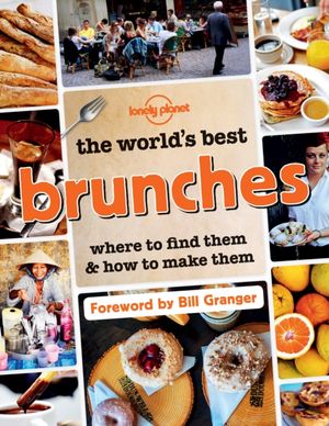 Cover Art for 9781743607466, The World's Best BrunchesWhere to Find Them and How to Make Them by Lonely Planet Food