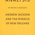 Cover Art for 9781980450078, Analysis of Brian Kilmeade’s Andrew Jackson and the Miracle of New Orleans by Milkyway Media by Milkyway Media