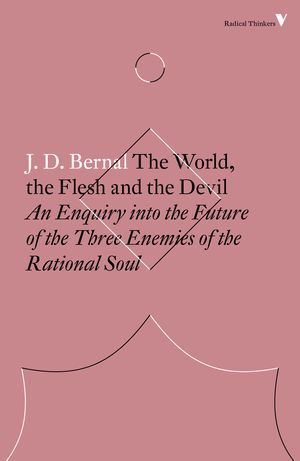 Cover Art for 9781786630926, The World, the Flesh and the Devil: An Enquiry Into the Future of the Three Enemies of the Rational Soul by J.D. Bernal
