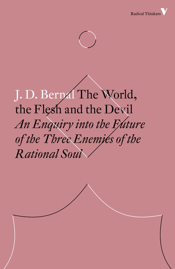 Cover Art for 9781786630926, The World, the Flesh and the Devil: An Enquiry Into the Future of the Three Enemies of the Rational Soul by J.D. Bernal