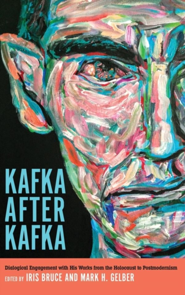 Cover Art for 9781571139818, Kafka after Kafka: Dialogical Engagement with His Works from the Holocaust to Postmodernism (Studies in German Literature, Linguistics, and Culture) by Iris Bruce