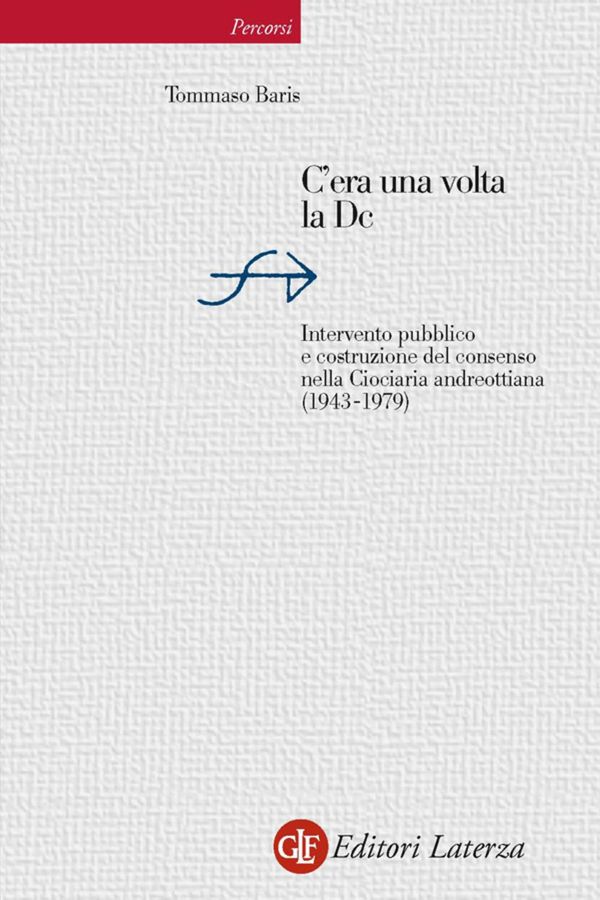 Cover Art for 9788858115121, C'era una volta la Dc: Intervento pubblico e costruzione del consenso nella Ciociaria andreottiana (1943-1979) (Percorsi Laterza) (Italian Edition) by Tommaso Baris