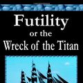 Cover Art for 9781599869582, Futility or The Wreck of the Titan by Morgan Robertson