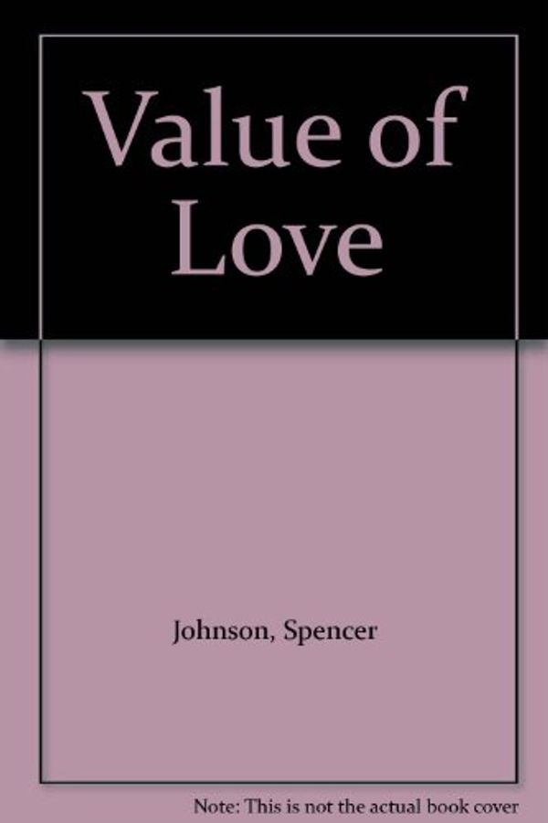 Cover Art for 9780686981770, Value of Love by Spencer Johnson, Ann Donegan Johnson