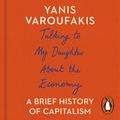 Cover Art for 9781473554993, Talking to My Daughter About the Economy: A Brief History of Capitalism by Yanis Varoufakis