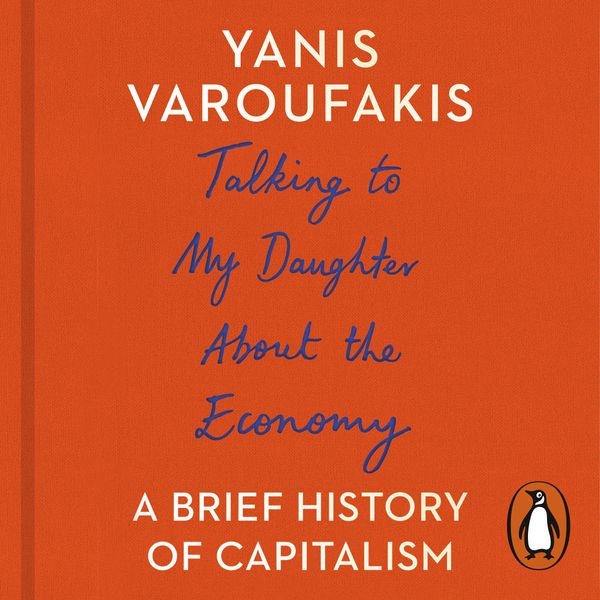 Cover Art for 9781473554993, Talking to My Daughter About the Economy: A Brief History of Capitalism by Yanis Varoufakis