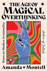 Cover Art for B0C7RPLD8P, The Age of Magical Overthinking: Notes on Modern Irrationality by Amanda Montell