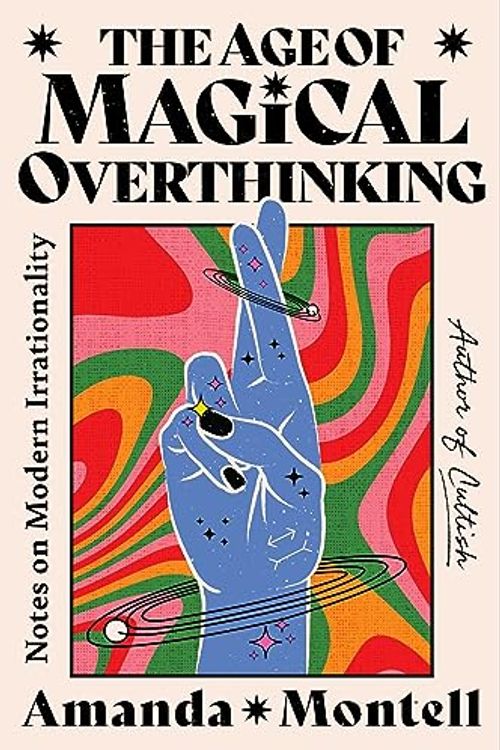 Cover Art for B0C7RPLD8P, The Age of Magical Overthinking: Notes on Modern Irrationality by Amanda Montell