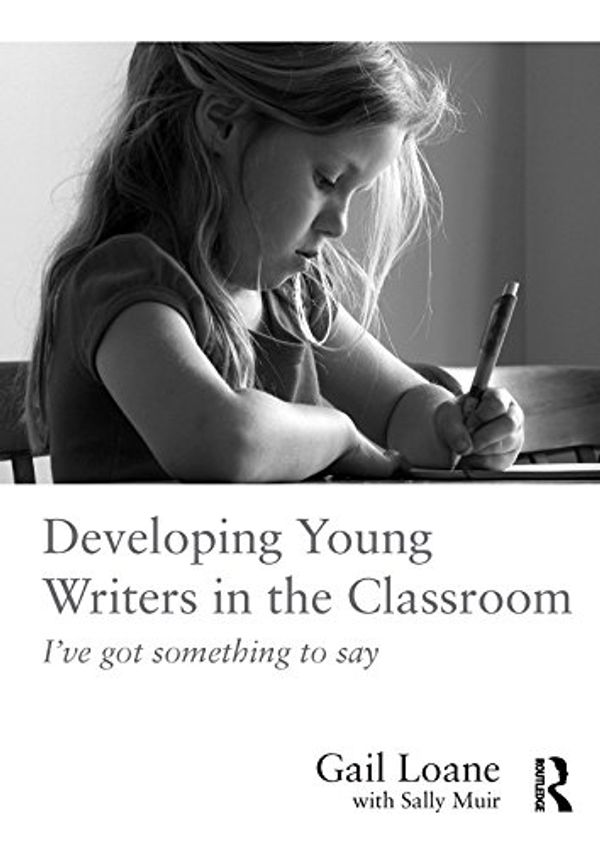 Cover Art for B01LZPJ9P4, Developing Young Writers in the Classroom: I've got something to say by Gail Loane