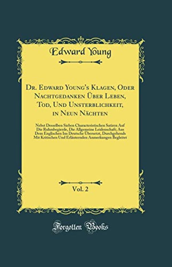 Cover Art for 9780366387823, Dr. Edward Young's Klagen, Oder Nachtgedanken Über Leben, Tod, Und Unsterblichkeit, in Neun Nächten, Vol. 2: Nebst Desselben Sieben Characteristischen ... Aus Dem Englischen Ins Deutsche Übersetzt, by Edward Young