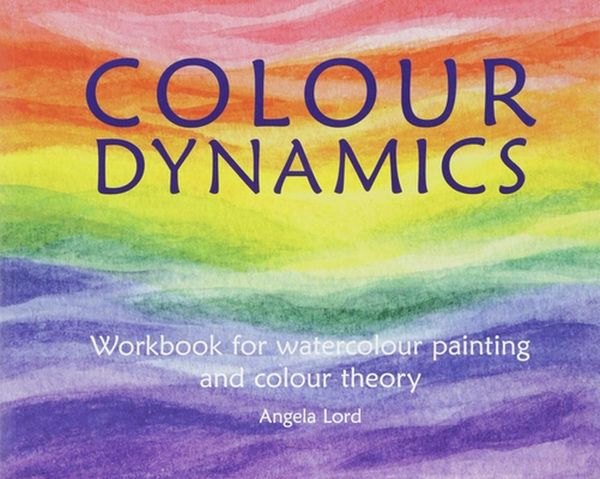 Cover Art for 9781907359927, Colour Dynamics Workbook: Step by Step Guide to Water Colour Painting and Colour Theory (Art and Science) by Angela Lord