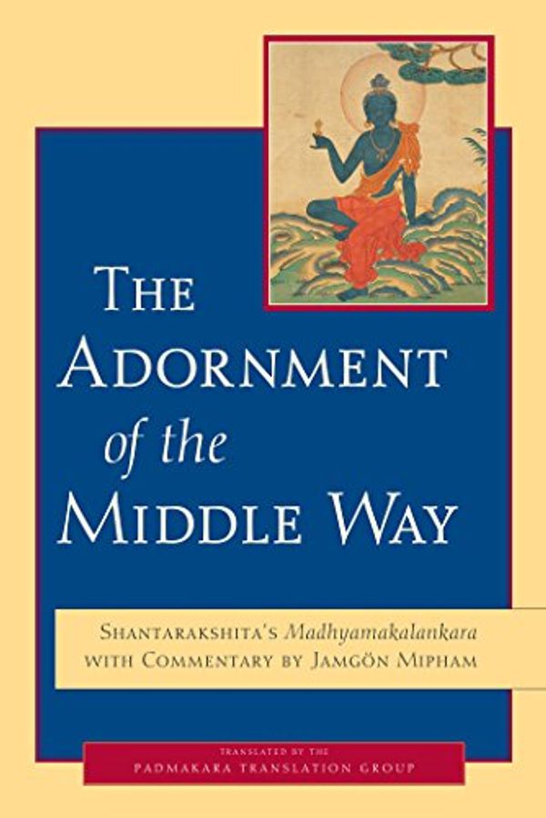 Cover Art for B007SWQNQI, The Adornment of the Middle Way: Shantarakshita's Madhyamakalankara with Commentary by Jamgon Mipham by Shantarakshita