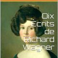 Cover Art for 1230000279016, Dix Écrits de Richard Wagner by Richard Wagner