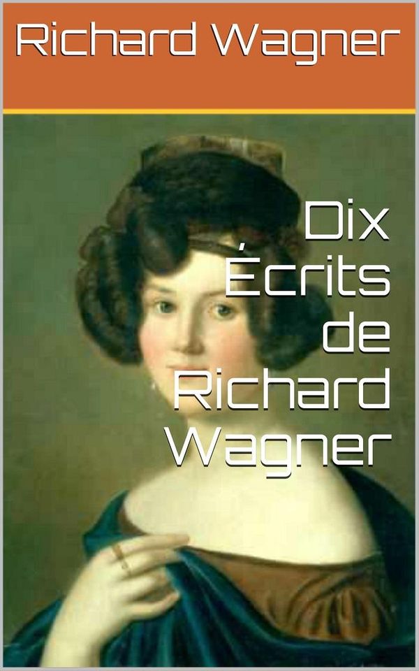 Cover Art for 1230000279016, Dix Écrits de Richard Wagner by Richard Wagner