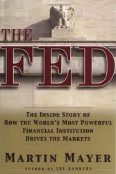 Cover Art for 9780684847405, The Fed: The Inside Story of How the World's Most Powerful Financial Institution Drives the Markets by Martin Mayer