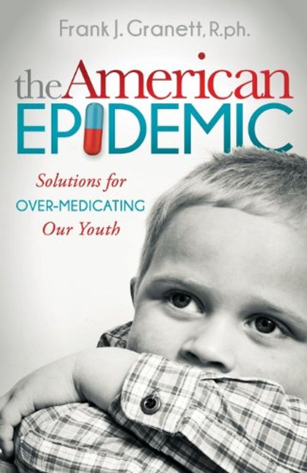 Cover Art for 9781630470517, The American Epidemic: Solutions for Over-Medicating Our Youth (Morgan James Publishing) by Frank Granett