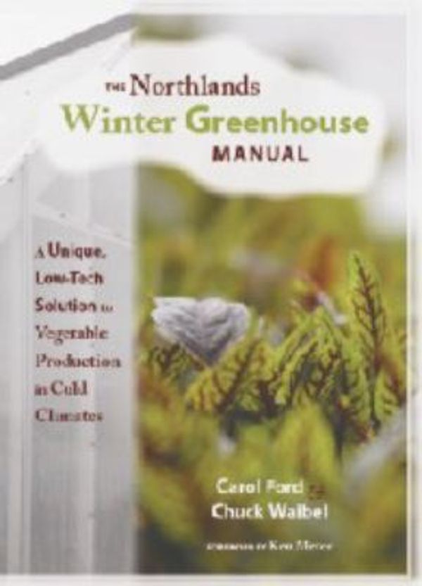 Cover Art for 9780615297248, The Northlands Winter Greenhouse Manual : A Unique, Low-Tech Solution to Vegetable Production in Cold Climates by Carol Ford, Chuck Waibel, Garden Goddess Enterprises Staff