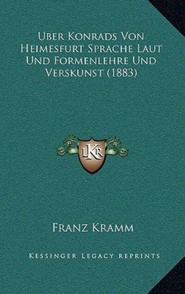 Cover Art for 9781168956156, Uber Konrads Von Heimesfurt Sprache Laut Und Formenlehre Und Verskunst (1883) by Franz Kramm