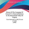 Cover Art for 9781104178925, History of the Campaign of General T. J. Stonewall Jackson in the Shenandoah Valley of Virginia by William Allan