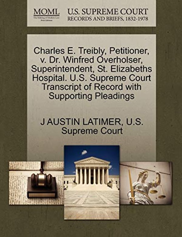 Cover Art for 9781270377740, Charles E. Treibly, Petitioner, v. Dr. Winfred Overholser, Superintendent, St. Elizabeths Hospital. U.S. Supreme Court Transcript of Record with Supporting Pleadings by J AUSTIN LATIMER