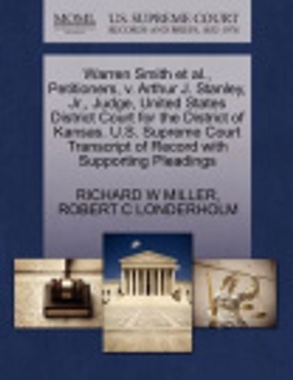 Cover Art for 9781270523277, Warren Smith et al., Petitioners, V. Arthur J. Stanley, JR., Judge, United States District Court for the District of Kansas. U.S. Supreme Court Transcript of Record with Supporting Pleadings by MILLER, RICHARD W, LONDERHOLM, ROBERT C