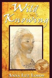 Cover Art for 9781595408327, Wild Knowing by Anya Luz Lobos