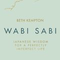 Cover Art for 9780349420998, Wabi Sabi: Japanese Wisdom for a Perfectly Imperfect Life by Beth Kempton