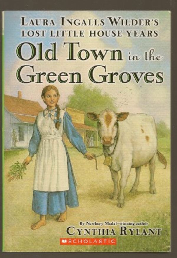 Cover Art for 9780439763042, Old Town in the Green Groves (Laura Ingalls Wilder's Lost Little House Years) (Laura Ingalls Wilder's Lost Little House Years) by Cynthia Rylant