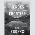 Cover Art for 9781524722197, Heroes of the Frontier by Dave Eggers, Rebecca Lowman