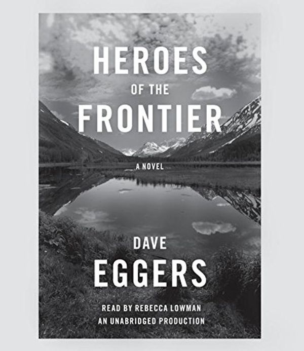 Cover Art for 9781524722197, Heroes of the Frontier by Dave Eggers, Rebecca Lowman