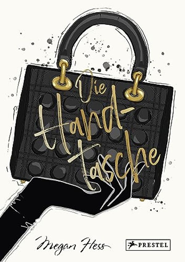 Cover Art for 9783791389844, Die Handtasche - Eine illustrierte Hommage an einen Modeklassiker: Mit Zeichnungen der kultigsten Handtaschen von Chanel, Dior, Louis Vuitton, Hermès, ... Gucci, Chloé uvm. (Megan Hess, Band 6) by Megan Hess