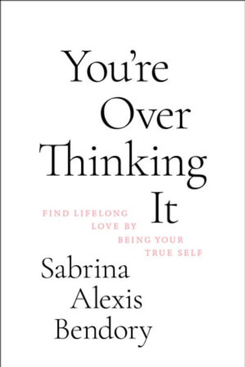 Cover Art for 9781949759655, You’re Overthinking It: Find Lifelong Love By Being Your True Self by Sabrina Alexis Bendory