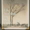 Cover Art for 9781742589244, Like Nothing On This EarthA Literary History of the Wheatbelt by Tony Hughes-d'Aeth
